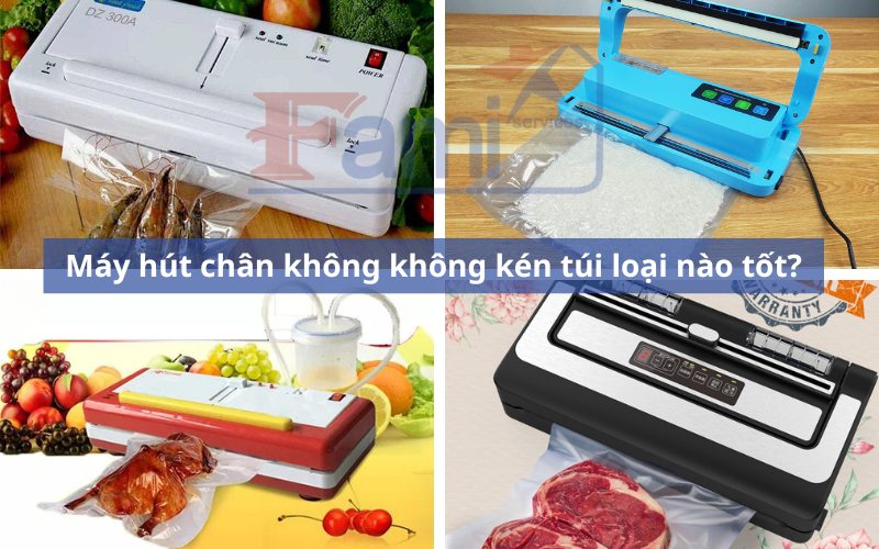 Máy hút chân không không kén túi loại nào tốt?