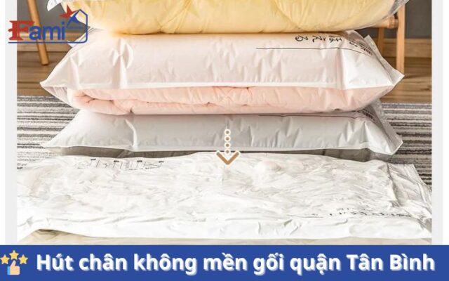 Dịch vụ hút chân không mền gối tại quận Tân Bình, TPHCM