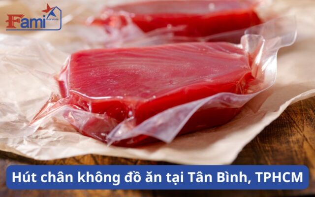 Dịch vụ hút chân không đồ ăn tại quận Tân Bình - Fami